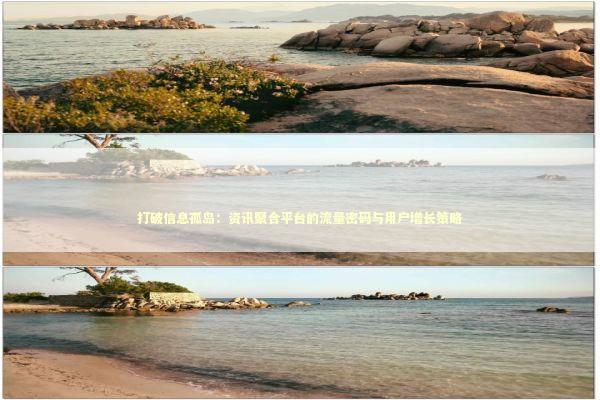 打破信息孤岛：资讯聚合平台的流量密码与用户增长策略 新闻